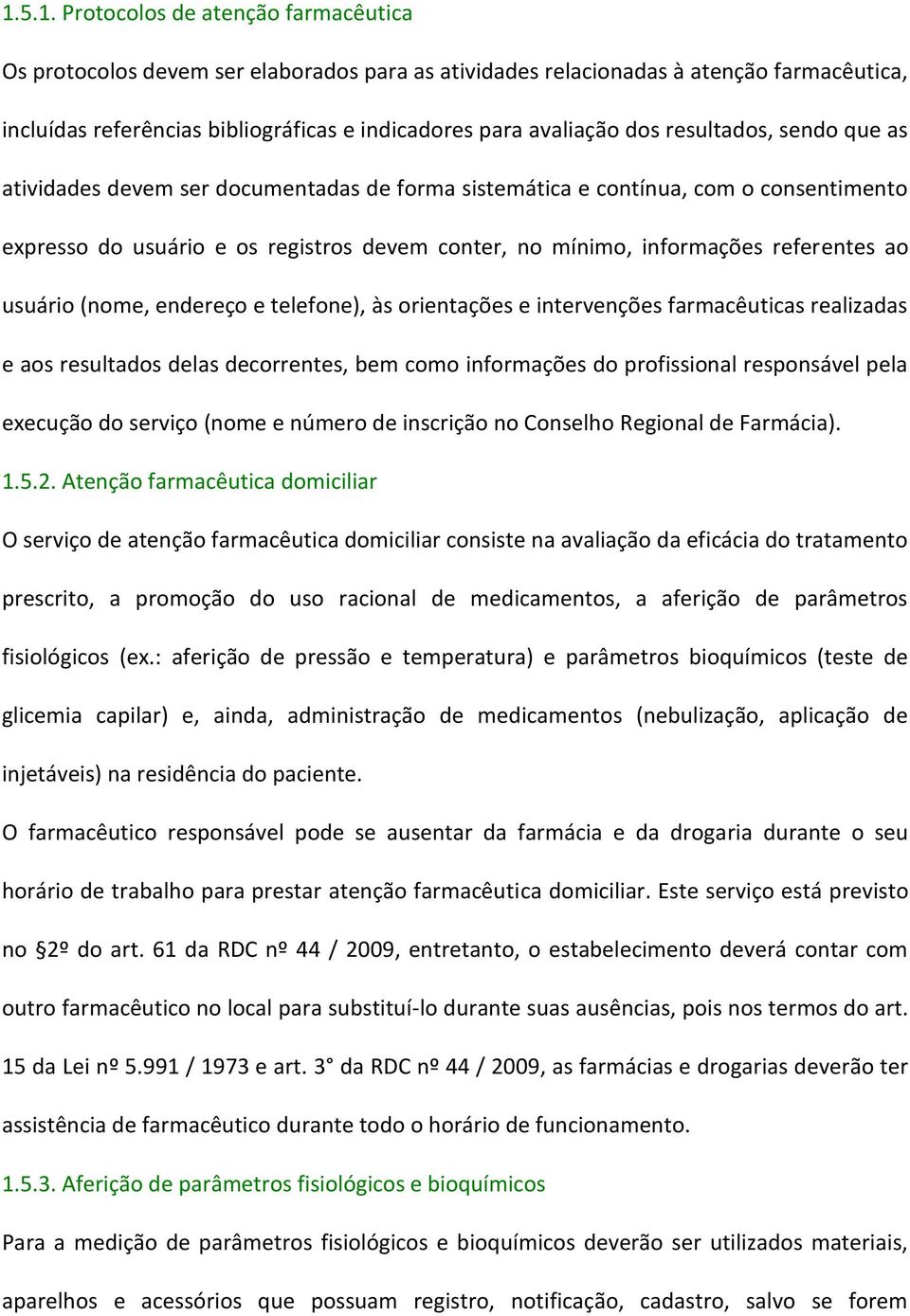 ao usuário (nome, endereço e telefone), às orientações e intervenções farmacêuticas realizadas e aos resultados delas decorrentes, bem como informações do profissional responsável pela execução do