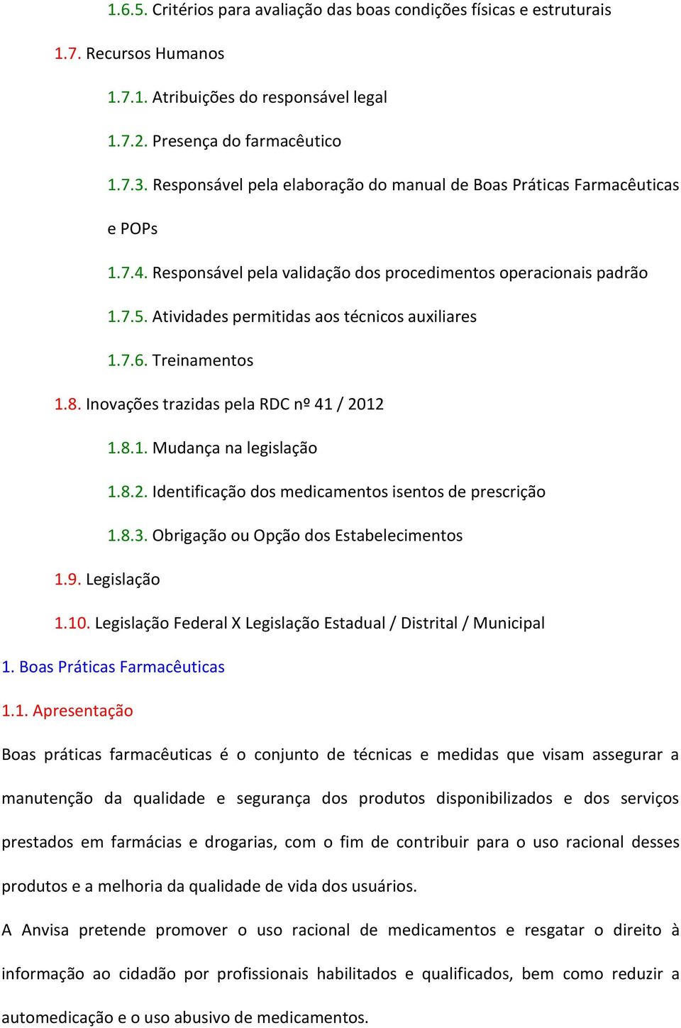 Atividades permitidas aos técnicos auxiliares 1.7.6. Treinamentos 1.8. Inovações trazidas pela RDC nº 41 / 2012 1.8.1. Mudança na legislação 1.8.2. Identificação dos medicamentos isentos de prescrição 1.