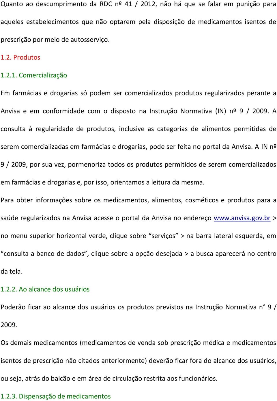 A consulta à regularidade de produtos, inclusive as categorias de alimentos permitidas de serem comercializadas em farmácias e drogarias, pode ser feita no portal da Anvisa.