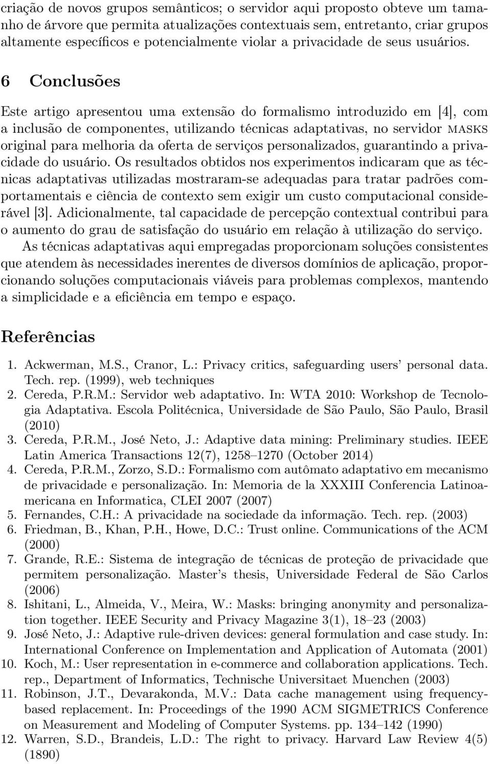 6 Conclusões Este artigo apresentou uma extensão do formalismo introduzido em [4], com a inclusão de componentes, utilizando técnicas adaptativas, no servidor masks original para melhoria da oferta