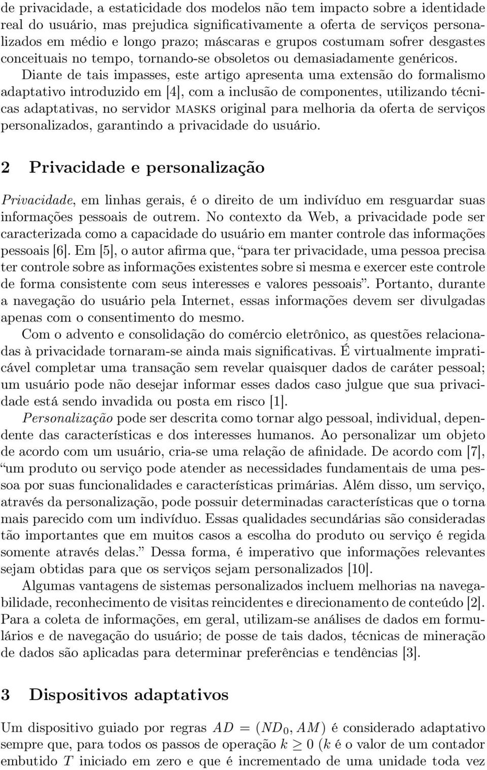 Diante de tais impasses, este artigo apresenta uma extensão do formalismo adaptativo introduzido em [4], com a inclusão de componentes, utilizando técnicas adaptativas, no servidor masks original