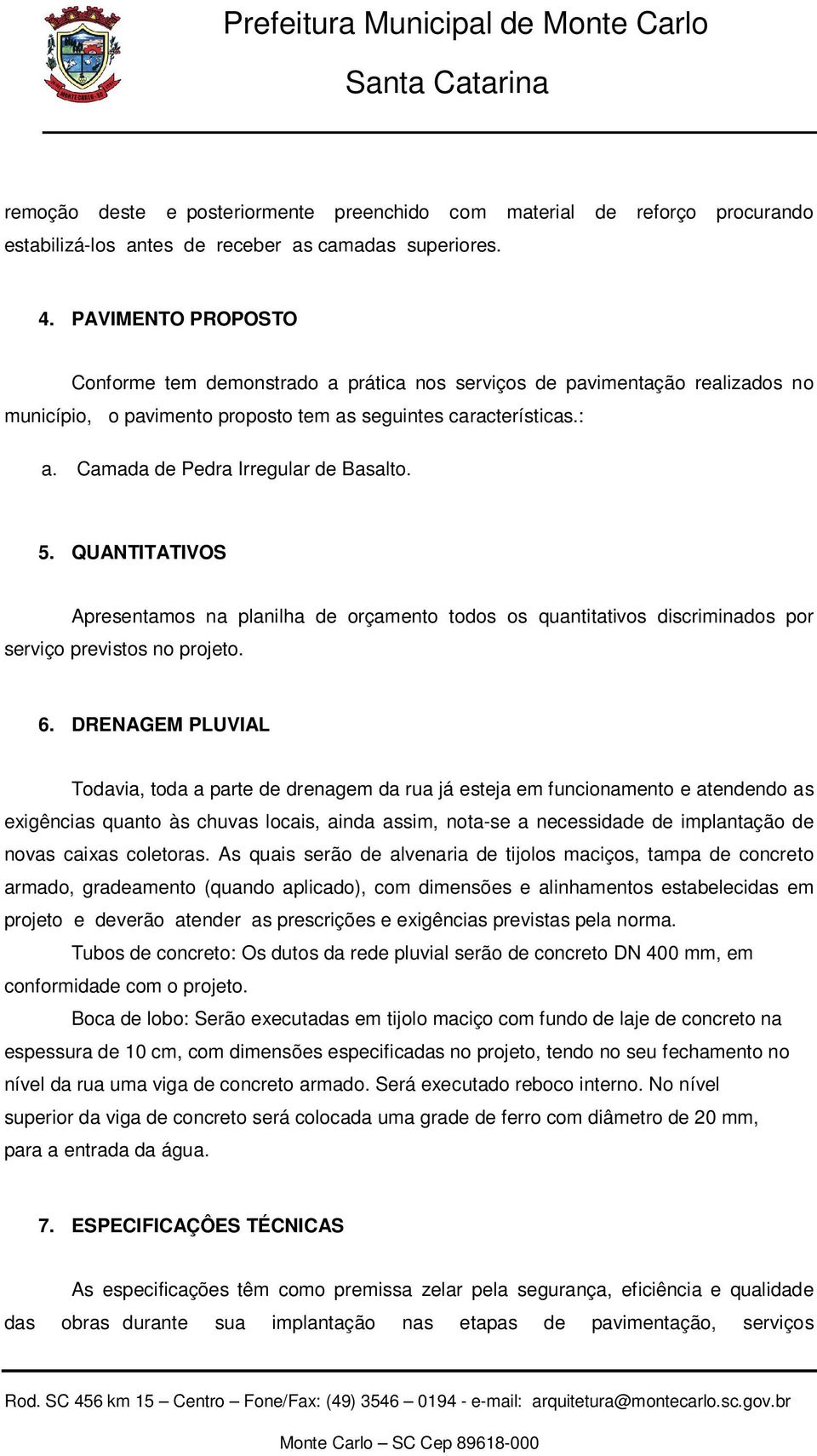 Camada de Pedra Irregular de Basalto. 5. QUANTITATIVOS Apresentamos na planilha de orçamento todos os quantitativos discriminados por serviço previstos no projeto. 6.