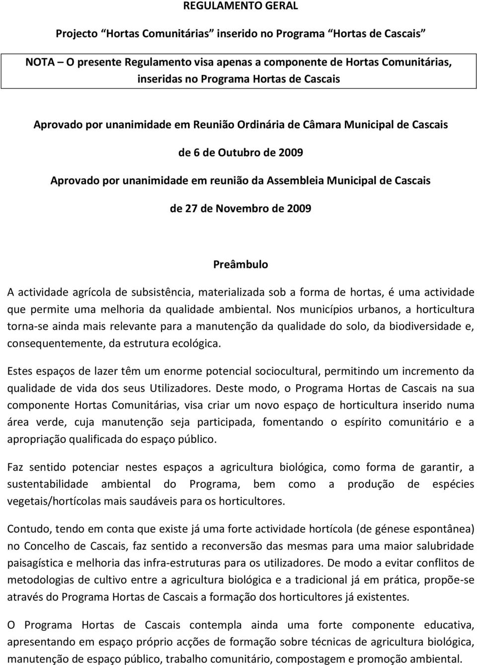 de 2009 Preâmbulo A actividade agrícola de subsistência, materializada sob a forma de hortas, é uma actividade que permite uma melhoria da qualidade ambiental.