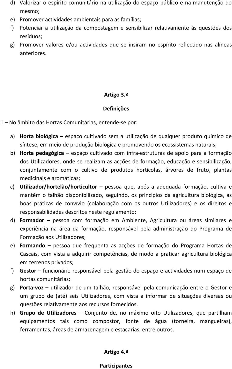 º Definições 1 No âmbito das Hortas Comunitárias, entende-se por: a) Horta biológica espaço cultivado sem a utilização de qualquer produto químico de síntese, em meio de produção biológica e