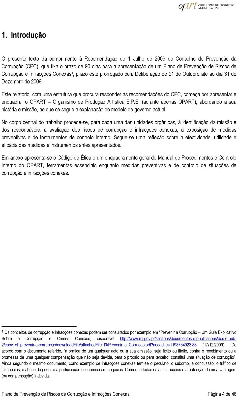 Este relatório, com uma estrutura que procura responder às recomendações do CPC, começa por apresentar e enquadrar o OPART Organismo de Produção Artística E.P.E. (adiante apenas OPART), abordando a sua história e missão, ao que se segue a explanação do modelo de governo actual.