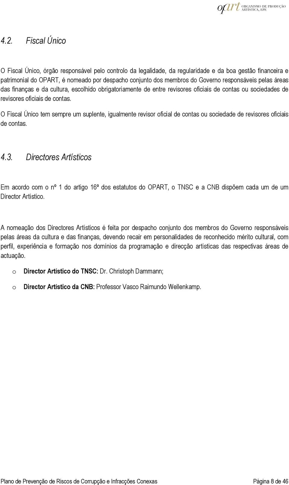 O Fiscal Único tem sempre um suplente, igualmente revisor oficial de contas ou sociedade de revisores oficiais de contas. 4.3.