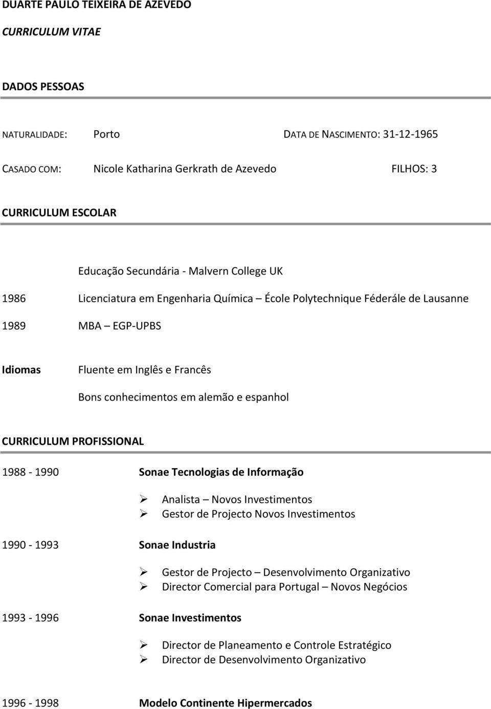 alemão e espanhol CURRICULUM PROFISSIONAL 1988 1990 Sonae Tecnologias de Informação 1990 1993 Sonae Industria 1993 1996 Sonae Investimentos Analista Novos Investimentos Gestor de Projecto Novos