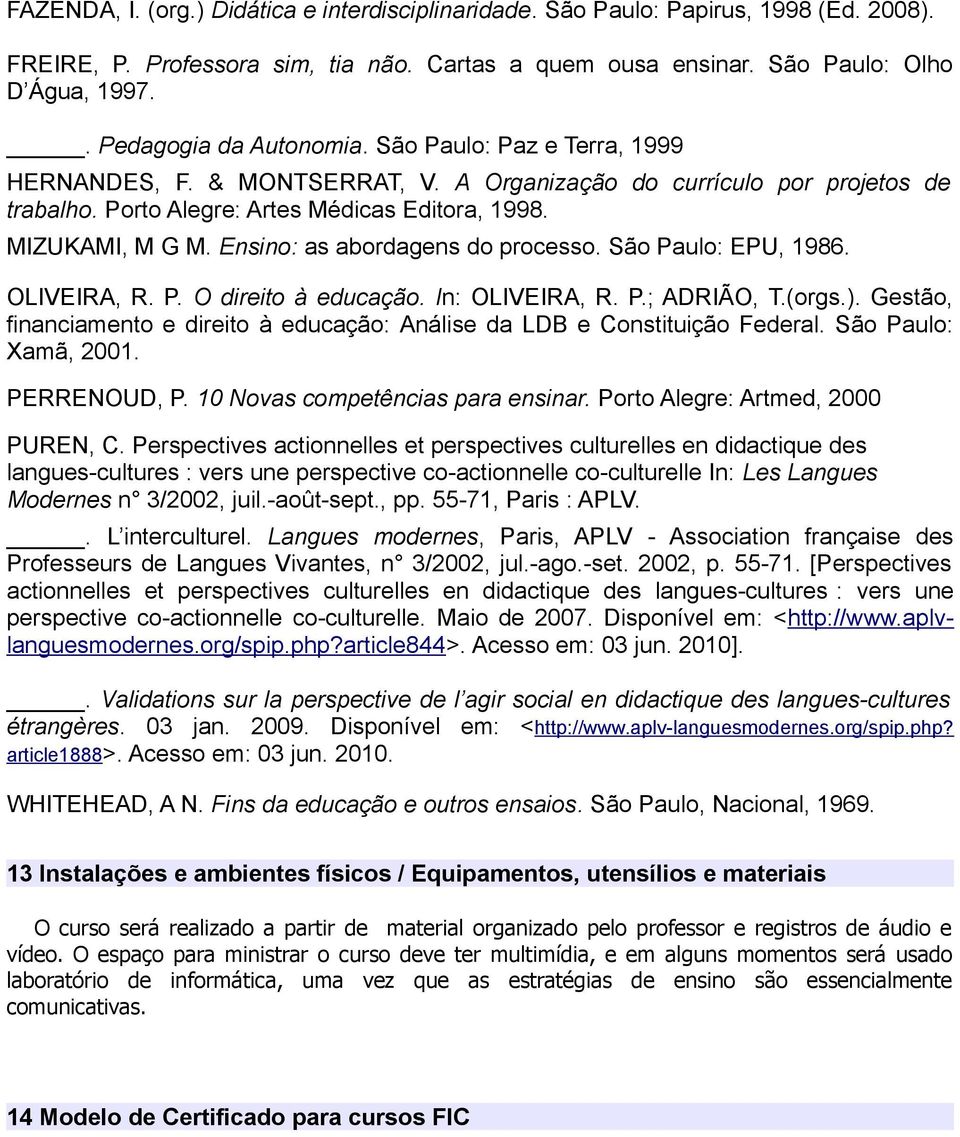 Ensino: as abordagens do processo. São Paulo: EPU, 1986. OLIVEIRA, R. P. O direito à educação. In: OLIVEIRA, R. P.; ADRIÃO, T.(orgs.).