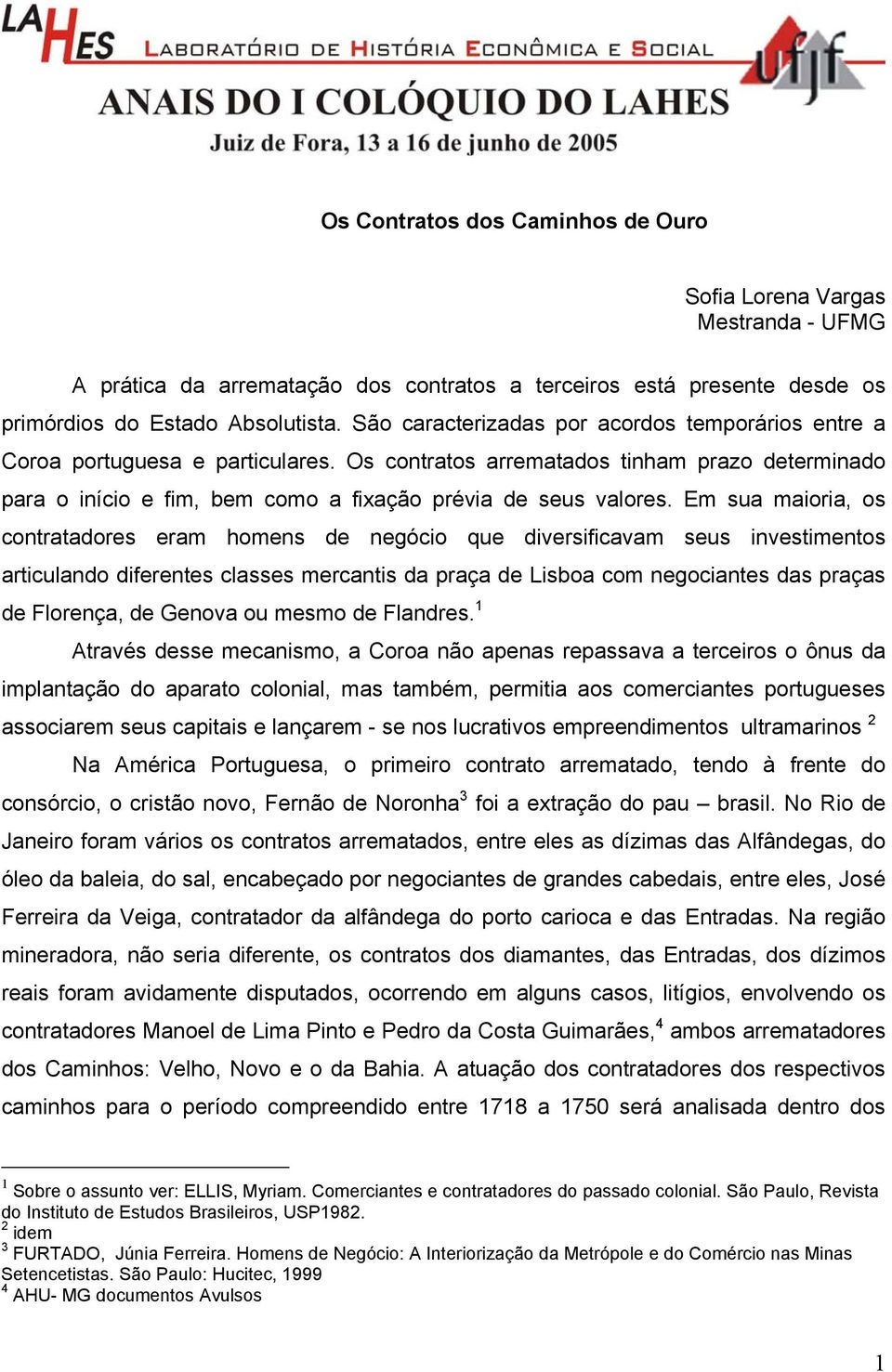 Em sua maioria, os contratadores eram homens de negócio que diversificavam seus investimentos articulando diferentes classes mercantis da praça de Lisboa com negociantes das praças de Florença, de