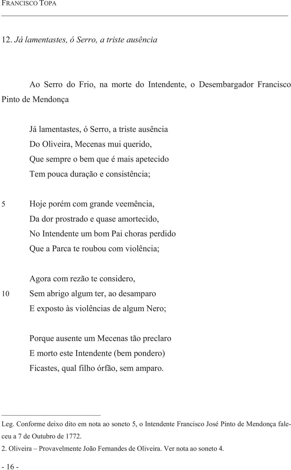 querido, Que sempre o bem que é mais apetecido Tem pouca duração e consistência; 5 Hoje porém com grande veemência, Da dor prostrado e quase amortecido, No Intendente um bom Pai choras perdido Que a