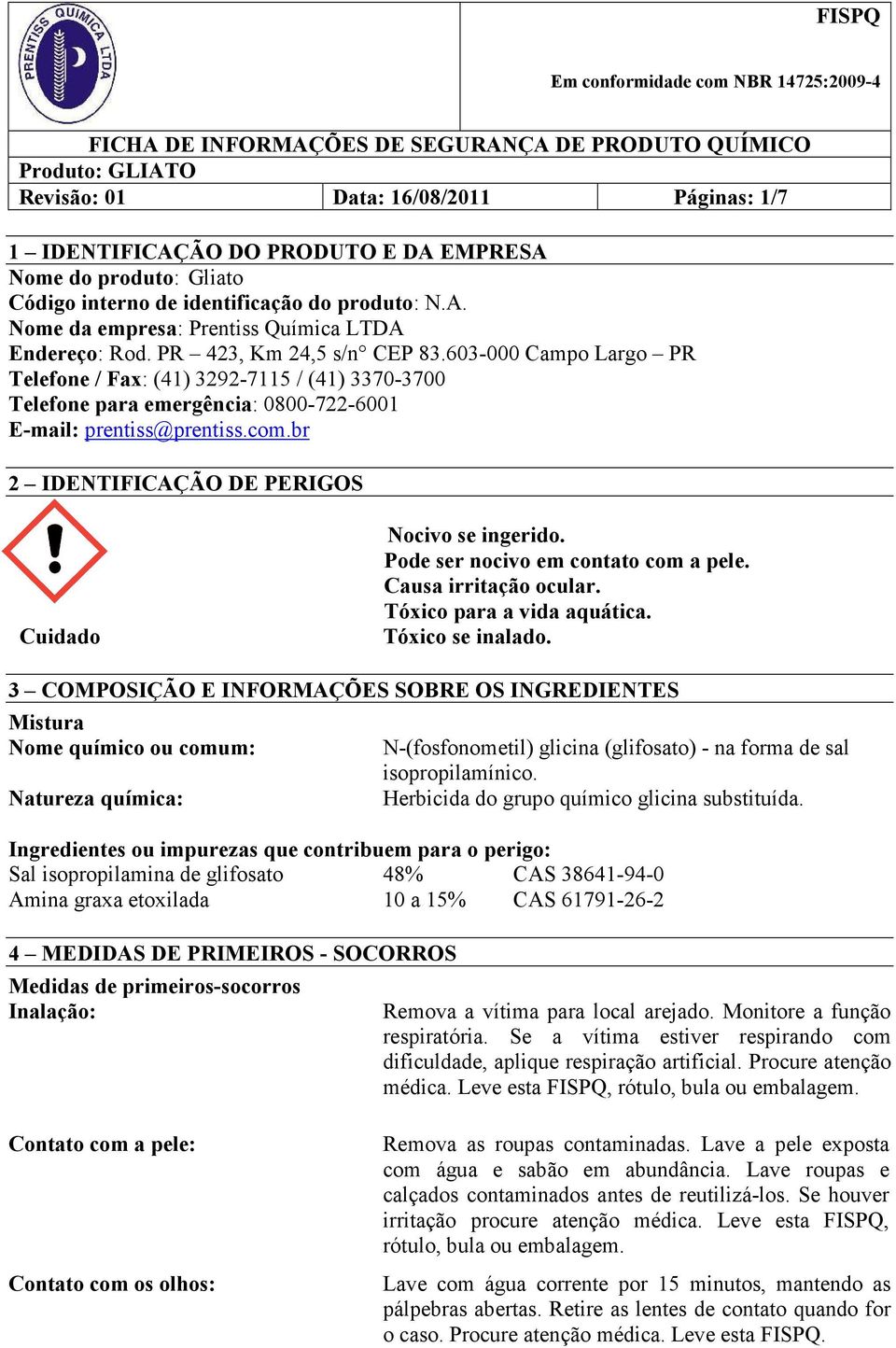 br 2 IDENTIFICAÇÃO DE PERIGOS Cuidado Nocivo se ingerido. Pode ser nocivo em contato com a pele. Causa irritação ocular. Tóxico para a vida aquática. Tóxico se inalado.