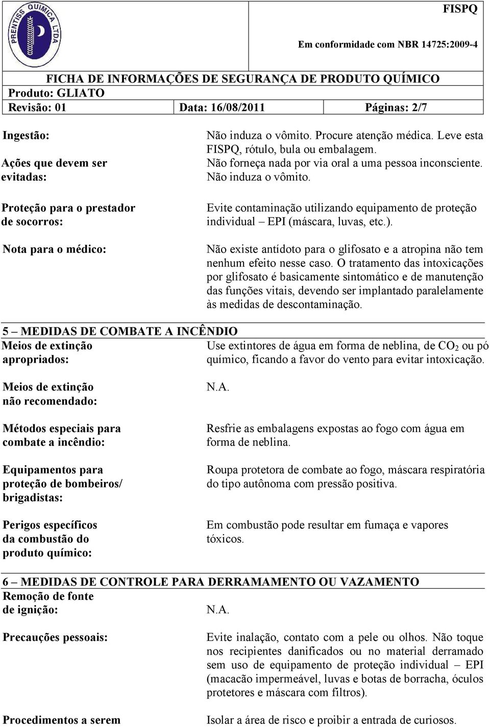 Evite contaminação utilizando equipamento de proteção individual EPI (máscara, luvas, etc.). Não existe antídoto para o glifosato e a atropina não tem nenhum efeito nesse caso.