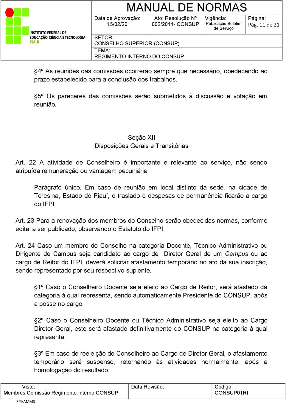 22 A atividade de Conselheiro é importante e relevante ao serviço, não sendo atribuída remuneração ou vantagem pecuniária. Parágrafo único.