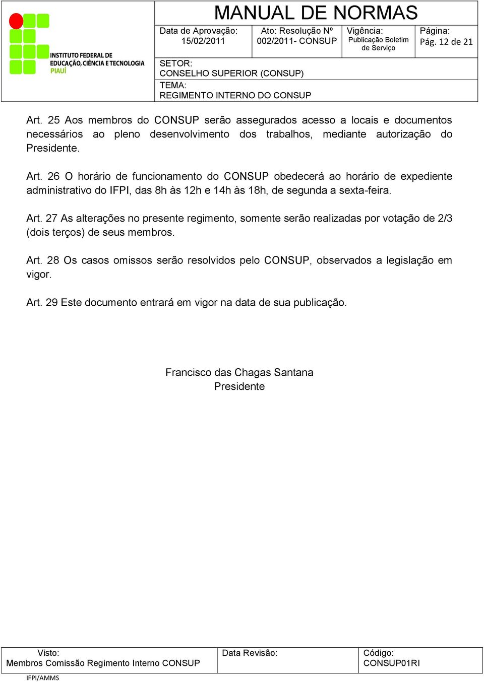 Art. 26 O horário de funcionamento do CONSUP obedecerá ao horário de expediente administrativo do IFPI, das 8h às 12h e 14h às 18h, de segunda a sexta-feira. Art.