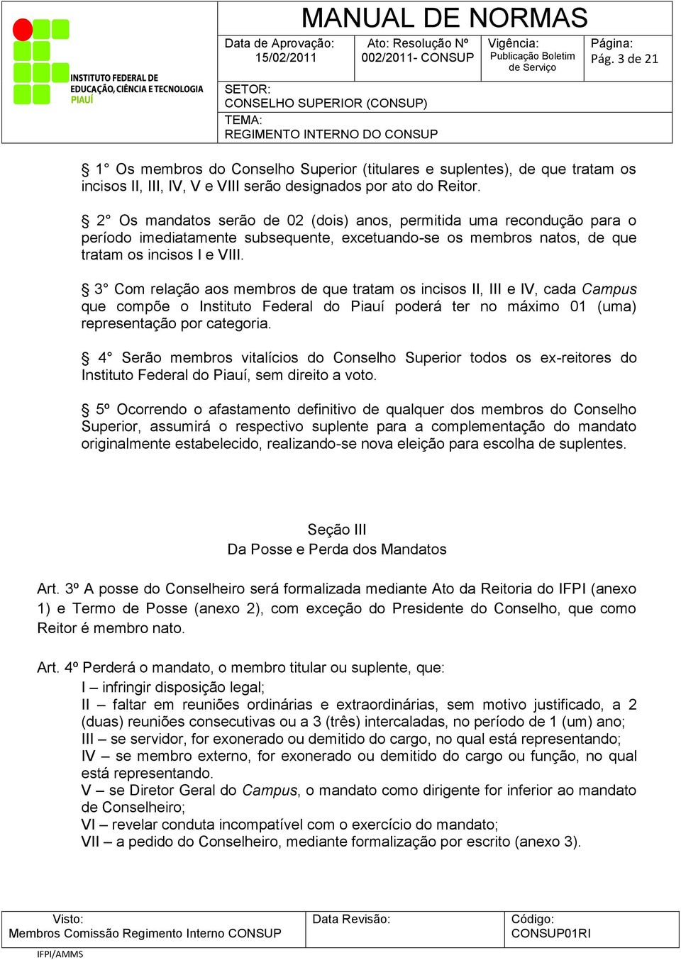 3 Com relação aos membros de que tratam os incisos II, III e IV, cada Campus que compõe o Instituto Federal do Piauí poderá ter no máximo 01 (uma) representação por categoria.