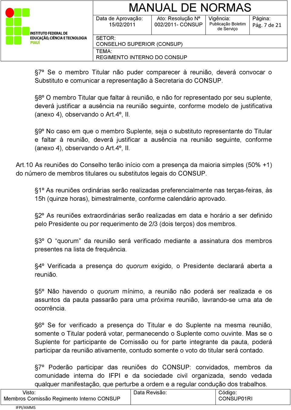 4º, II. 9º No caso em que o membro Suplente, seja o substituto representante do Titular e faltar à reunião, deverá justificar a ausência na reunião seguinte, conforme (anexo 4), observando o Art.