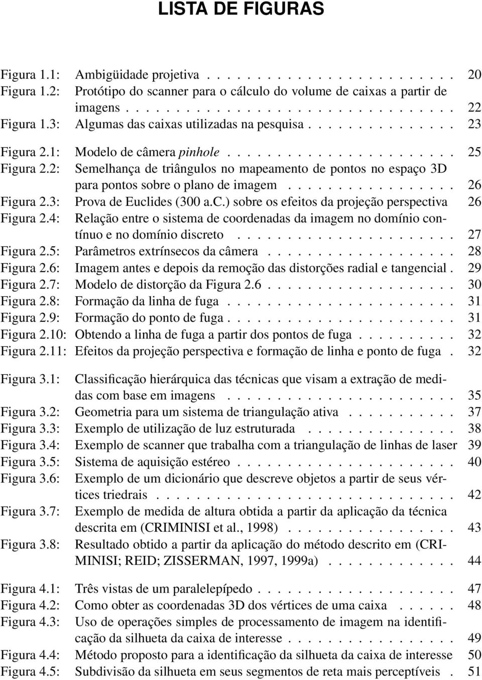 2: Semelhança de triângulos no mapeamento de pontos no espaço 3D para pontos sobre o plano de imagem................. 26 Figura 2.3: Prova de Eucl