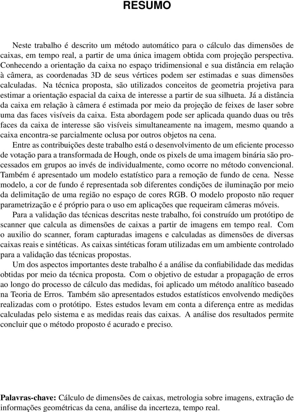 Na técnica proposta, são utilizados conceitos de geometria projetiva para estimar a orientação espacial da caixa de interesse a partir de sua silhueta.