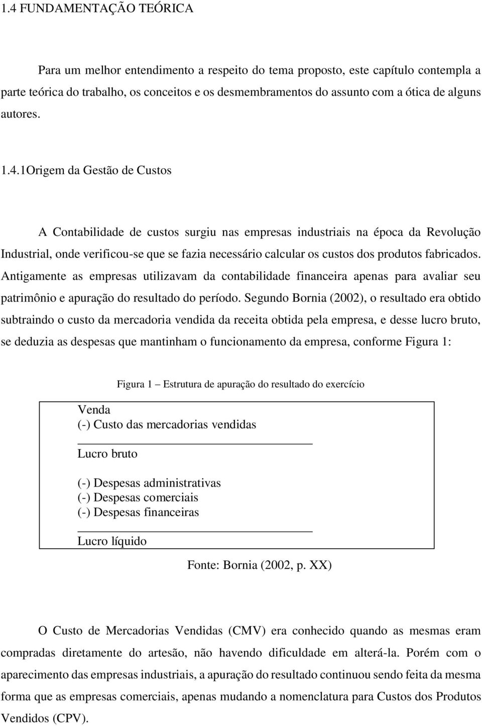 1Origem da Gestão de Custos A Contabilidade de custos surgiu nas empresas industriais na época da Revolução Industrial, onde verificou-se que se fazia necessário calcular os custos dos produtos