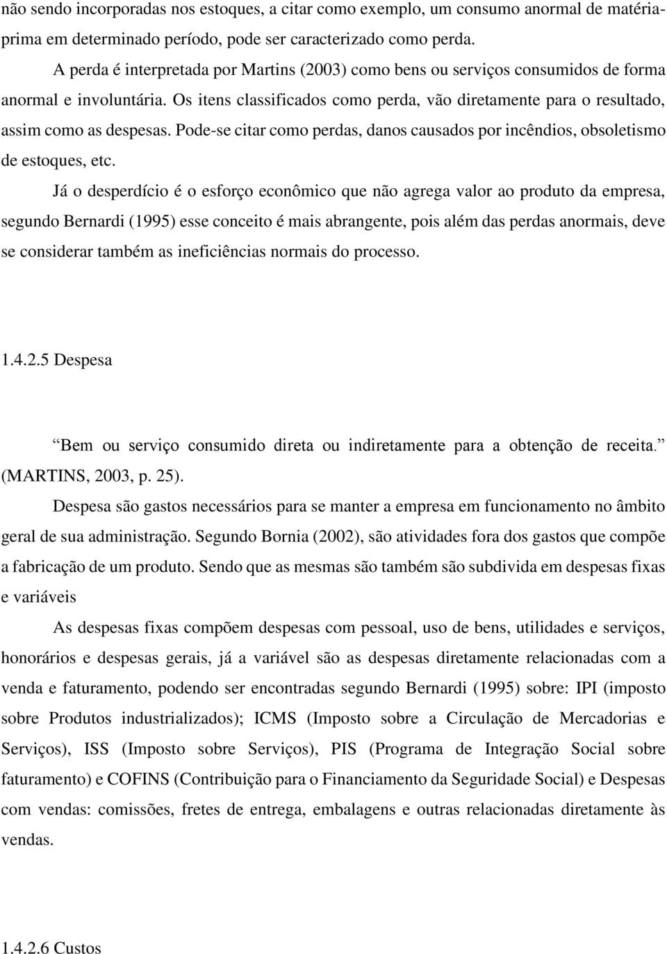 Pode-se citar como perdas, danos causados por incêndios, obsoletismo de estoques, etc.