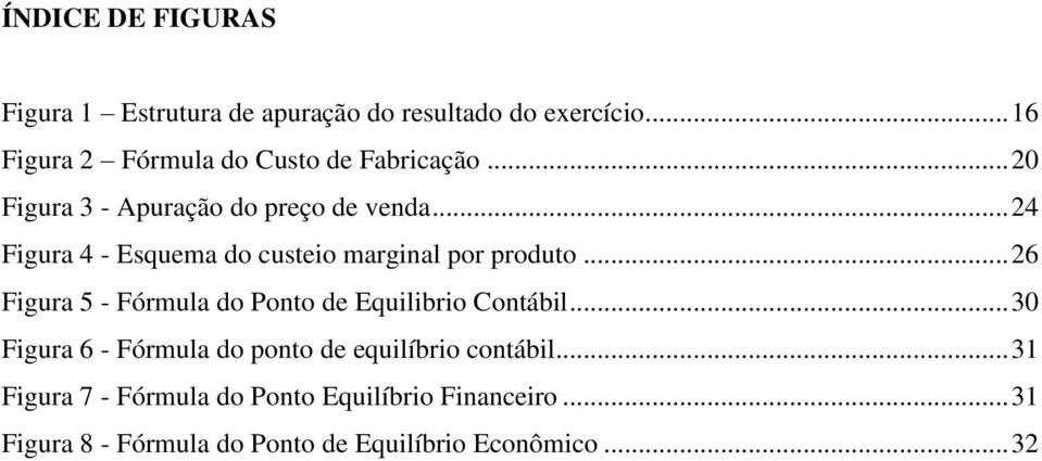 .. 24 Figura 4 - Esquema do custeio marginal por produto... 26 Figura 5 - Fórmula do Ponto de Equilibrio Contábil.