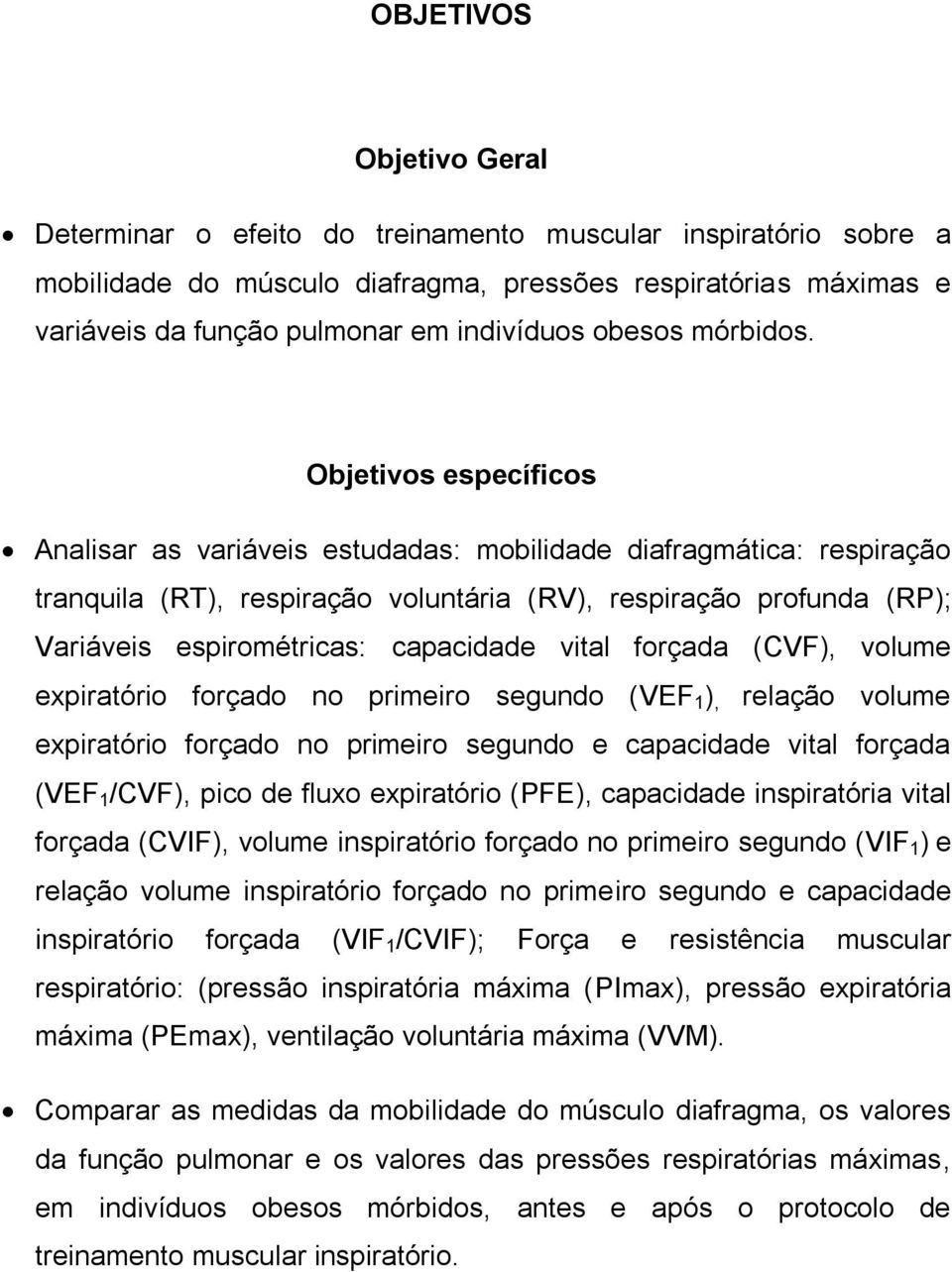 Objetivos específicos Analisar as variáveis estudadas: mobilidade diafragmática: respiração tranquila (RT), respiração voluntária (RV), respiração profunda (RP); Variáveis espirométricas: capacidade