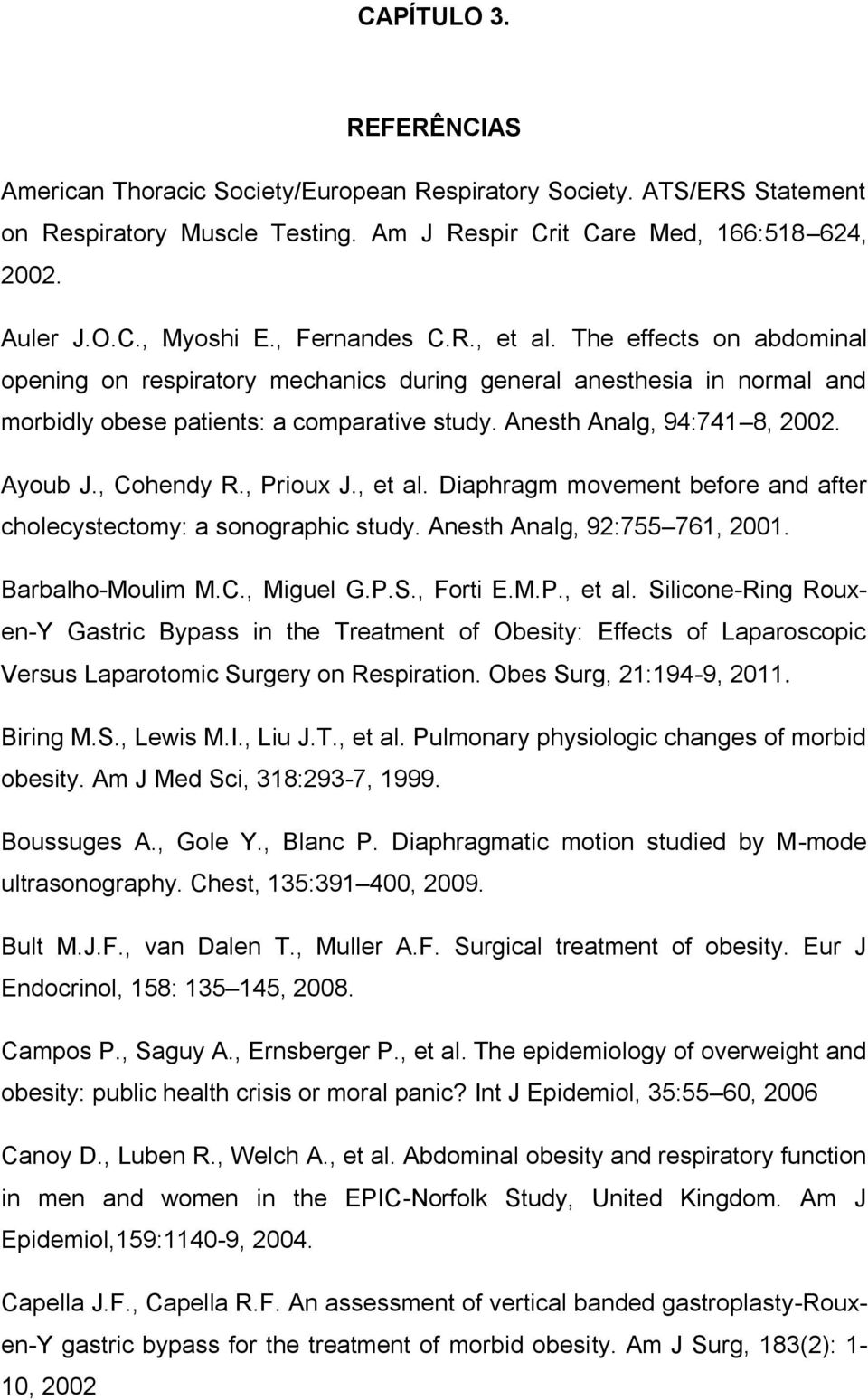 Ayoub J., Cohendy R., Prioux J., et al. Diaphragm movement before and after cholecystectomy: a sonographic study. Anesth Analg, 92:755 761, 2001. Barbalho-Moulim M.C., Miguel G.P.S., Forti E.M.P., et al. Silicone-Ring Rouxen-Y Gastric Bypass in the Treatment of Obesity: Effects of Laparoscopic Versus Laparotomic Surgery on Respiration.