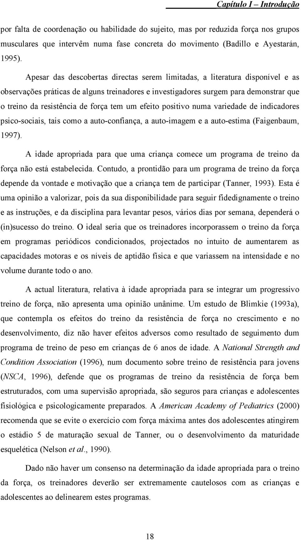 tem um efeito positivo numa variedade de indicadores psico-sociais, tais como a auto-confiança, a auto-imagem e a auto-estima (Faigenbaum, 1997).