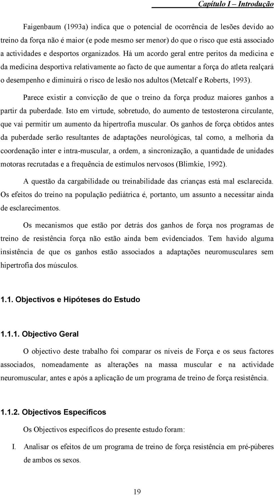 Há um acordo geral entre peritos da medicina e da medicina desportiva relativamente ao facto de que aumentar a força do atleta realçará o desempenho e diminuirá o risco de lesão nos adultos (Metcalf