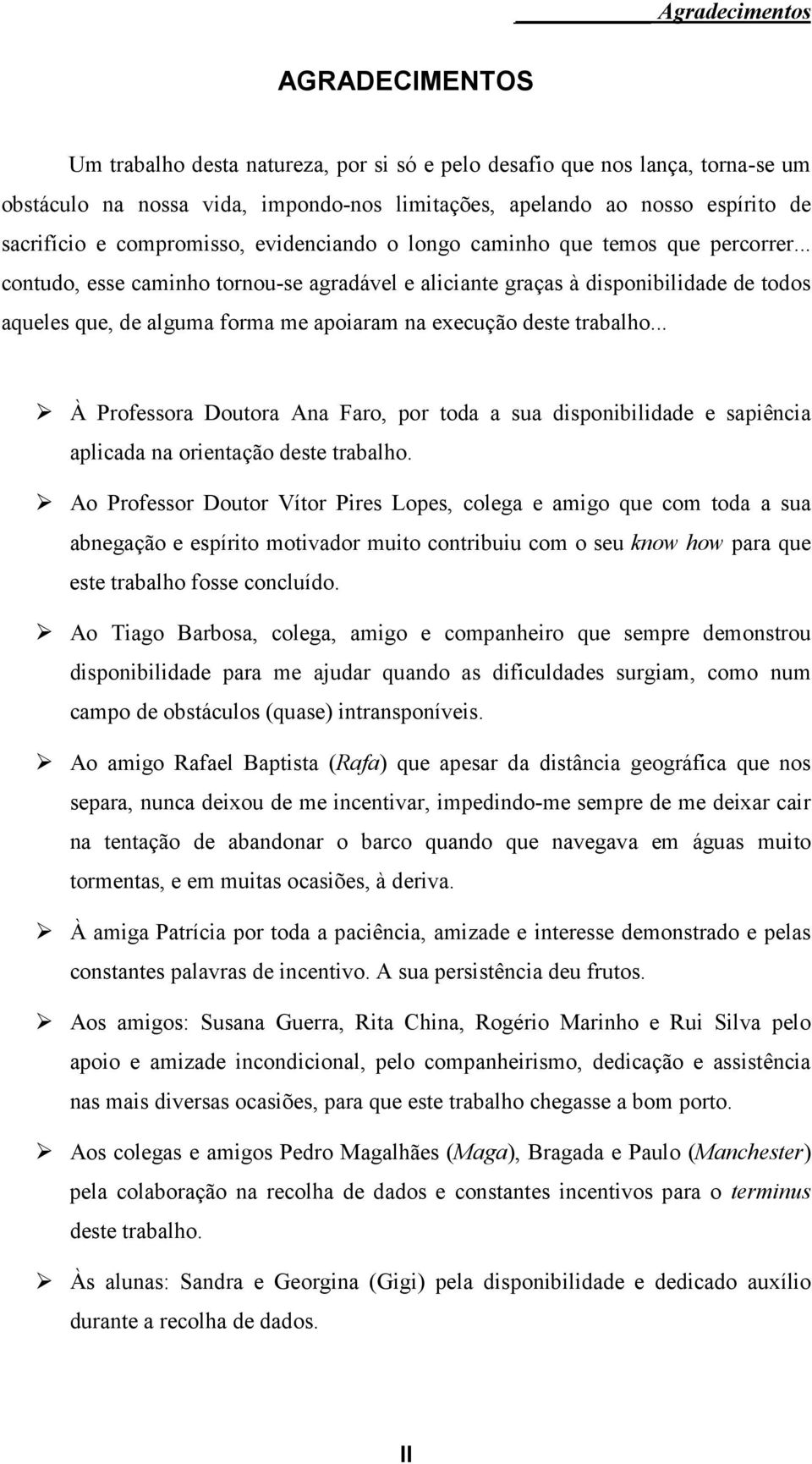 .. contudo, esse caminho tornou-se agradável e aliciante graças à disponibilidade de todos aqueles que, de alguma forma me apoiaram na execução deste trabalho.