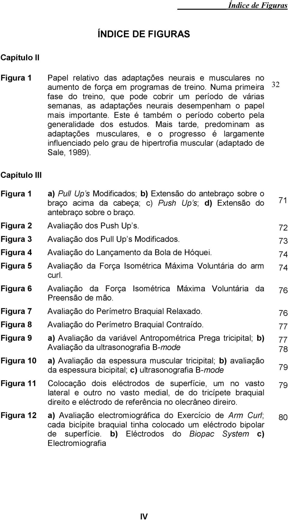 Mais tarde, predominam as adaptações musculares, e o progresso é largamente influenciado pelo grau de hipertrofia muscular (adaptado de Sale, 1989).