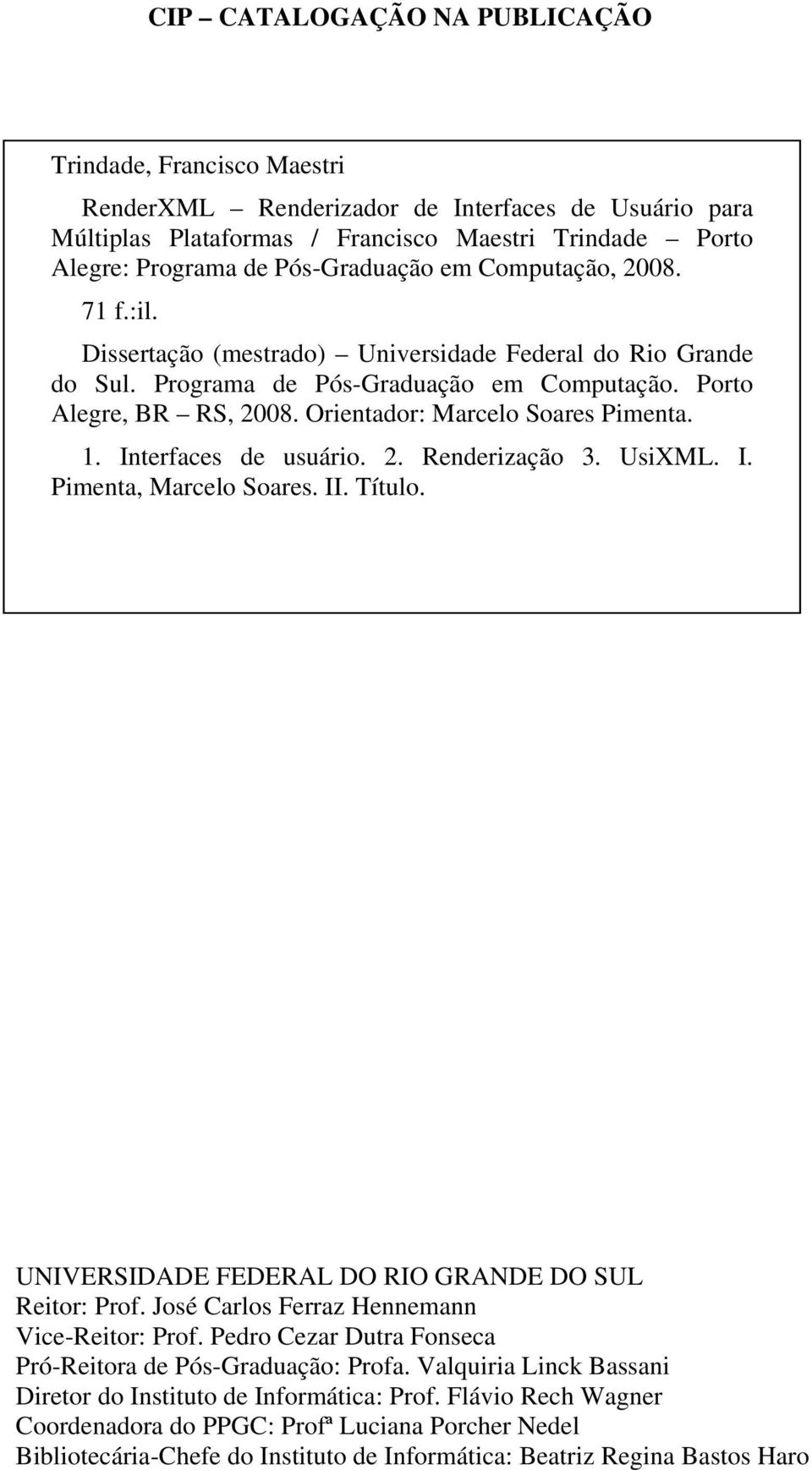 Orientador: Marcelo Soares Pimenta. 1. Interfaces de usuário. 2. Renderização 3. UsiXML. I. Pimenta, Marcelo Soares. II. Título. UNIVERSIDADE FEDERAL DO RIO GRANDE DO SUL Reitor: Prof.