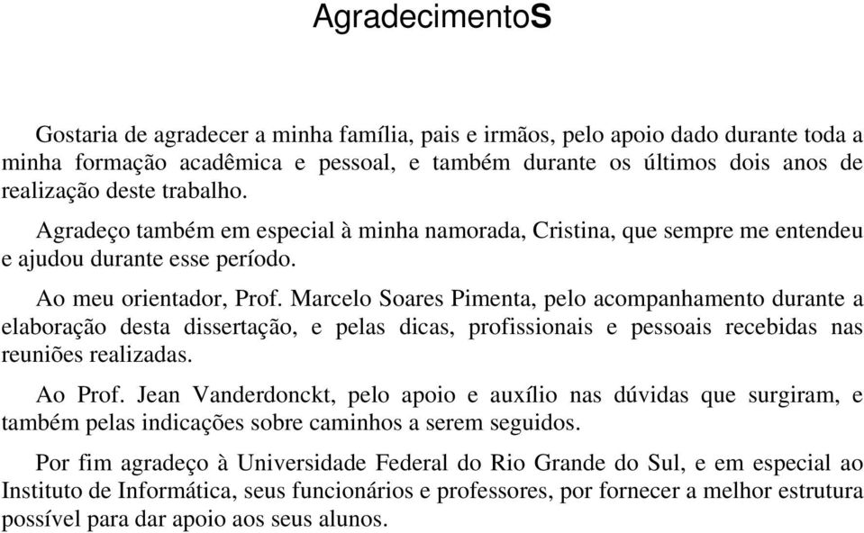 Marcelo Soares Pimenta, pelo acompanhamento durante a elaboração desta dissertação, e pelas dicas, profissionais e pessoais recebidas nas reuniões realizadas. Ao Prof.