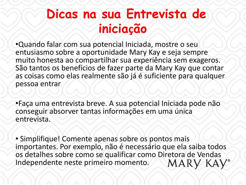 São tantos os benefícios de fazer parte da Mary Kay que contar as coisas como elas realmente são já é suficiente para qualquer pessoa entrar Faça uma entrevista breve.