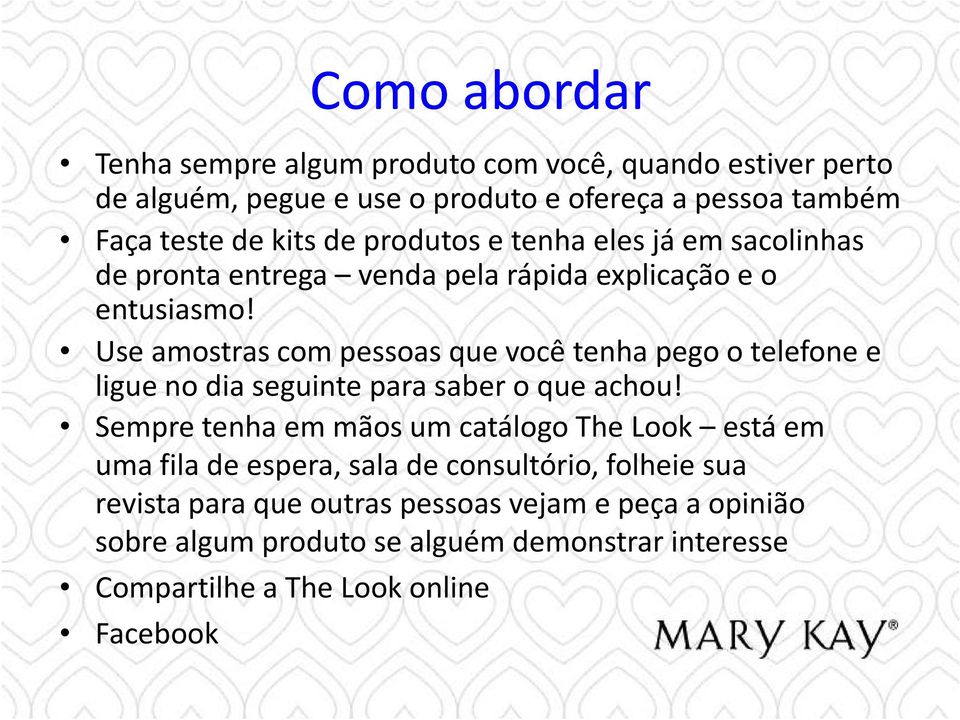 Use amostras com pessoas que você tenha pego o telefone e ligue no dia seguinte para saber o que achou!