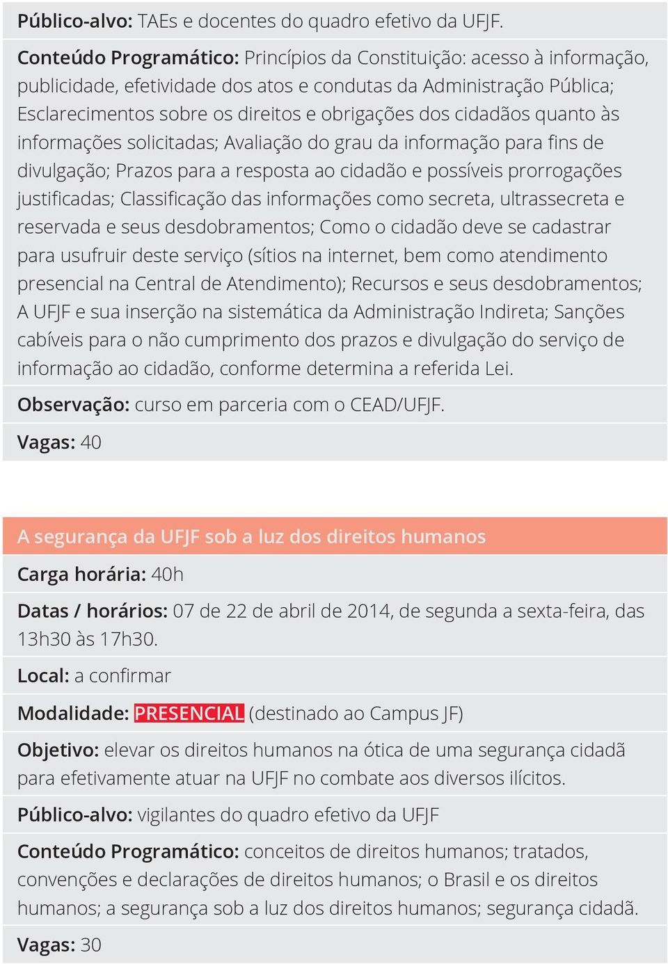 cidadãos quanto às informações solicitadas; Avaliação do grau da informação para fins de divulgação; Prazos para a resposta ao cidadão e possíveis prorrogações justificadas; Classificação das