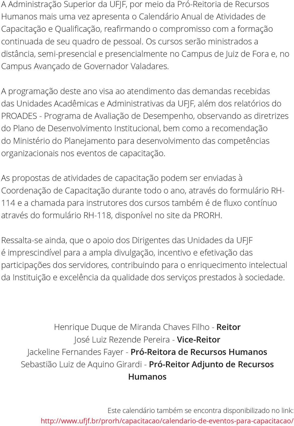 A programação deste ano visa ao atendimento das demandas recebidas das Unidades Acadêmicas e Administrativas da UFJF, além dos relatórios do PROADES - Programa de Avaliação de Desempenho, observando