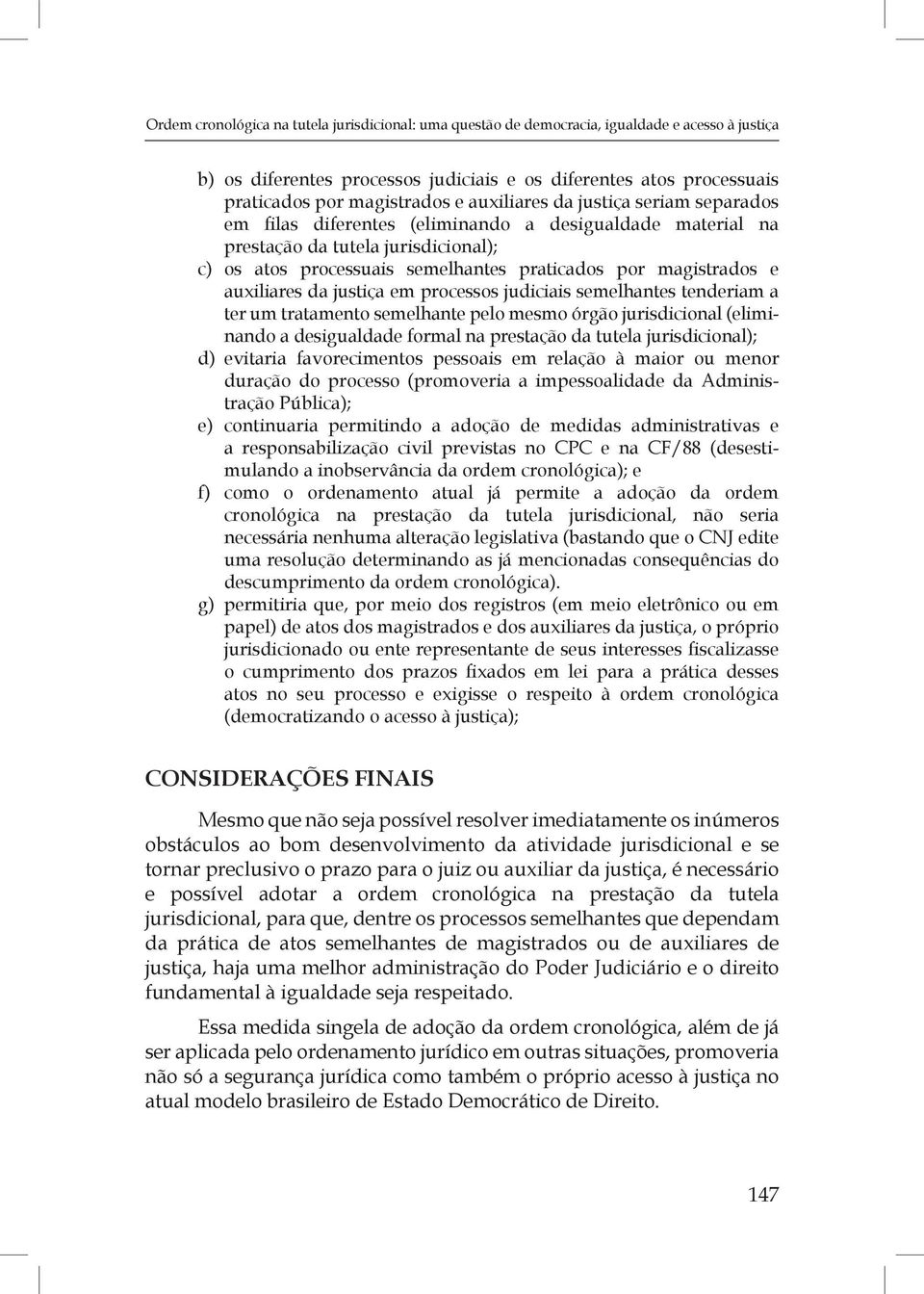 auxiliares da justiça em processos judiciais semelhantes tenderiam a ter um tratamento semelhante pelo mesmo órgão jurisdicional (eliminando a desigualdade formal na prestação da tutela