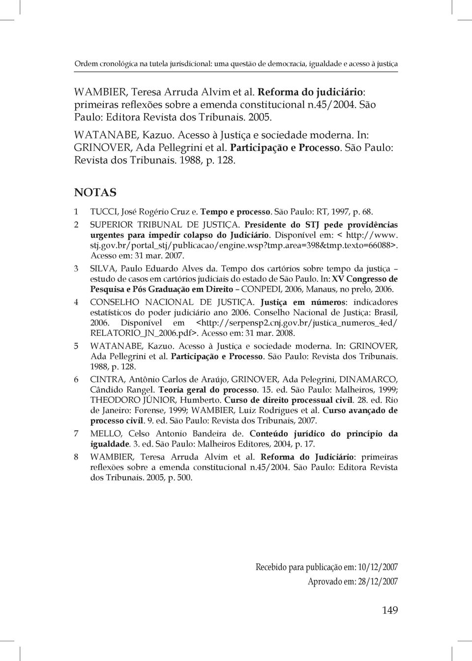 In: GRINOVER, Ada Pellegrini et al. Participação e Processo. São Paulo: Revista dos Tribunais. 1988, p. 128. NOTAS 1 TUCCI, José Rogério Cruz e. Tempo e processo. São Paulo: RT, 1997, p. 68.