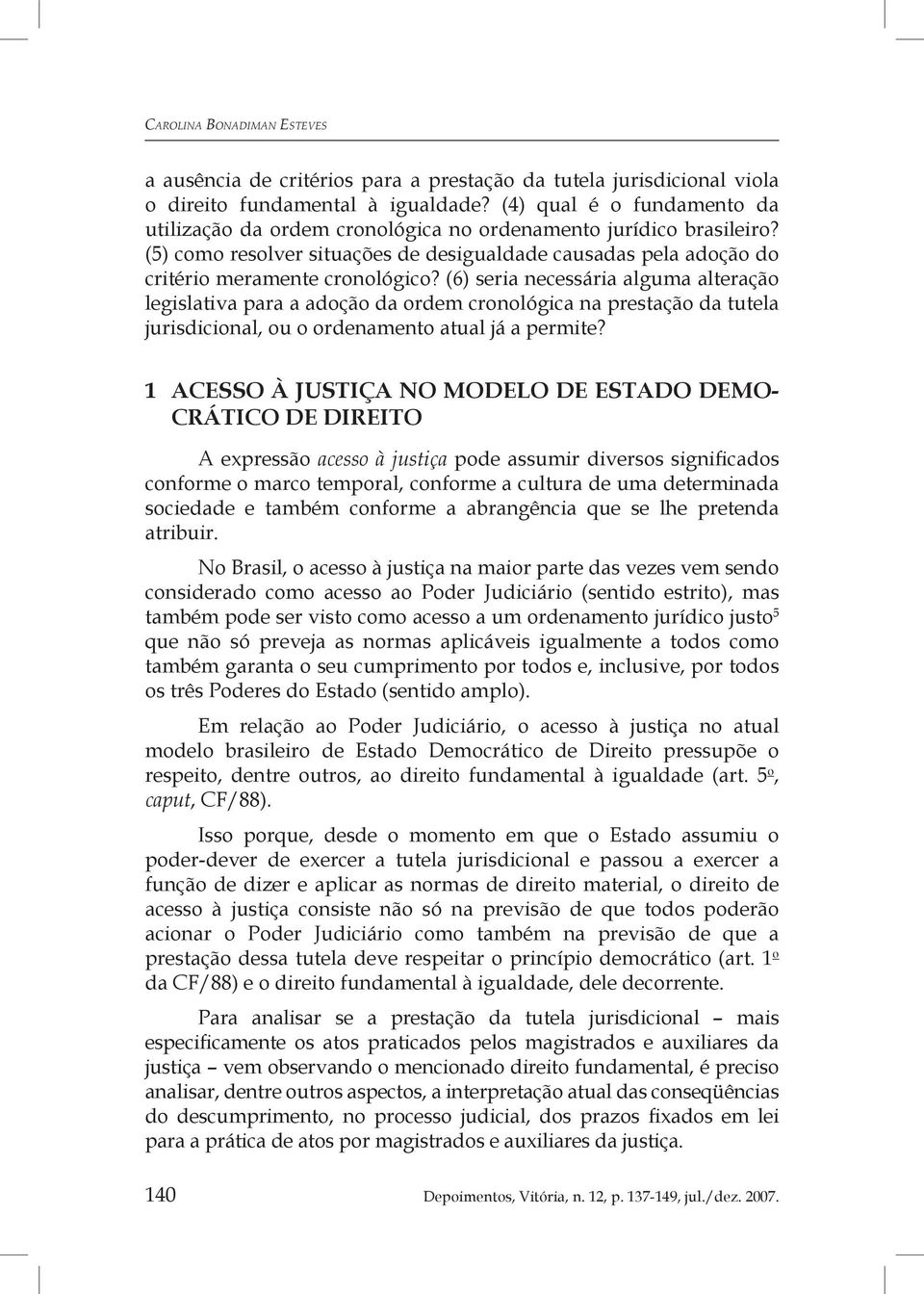 (6) seria necessária alguma alteração legislativa para a adoção da ordem cronológica na prestação da tutela jurisdicional, ou o ordenamento atual já a permite?