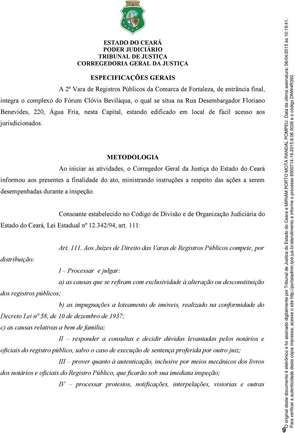 METODOLOGIA Ao iniciar as atividades, o Corregedor Geral da Justiça do Estado do Ceará informou aos presentes a finalidade do ato, ministrando instruções a respeito das ações a serem desempenhadas