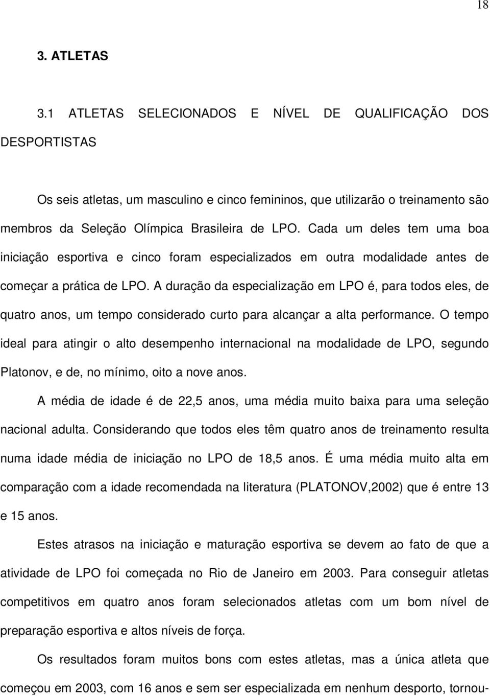 Cada um deles tem uma boa iniciação esportiva e cinco foram especializados em outra modalidade antes de começar a prática de LPO.