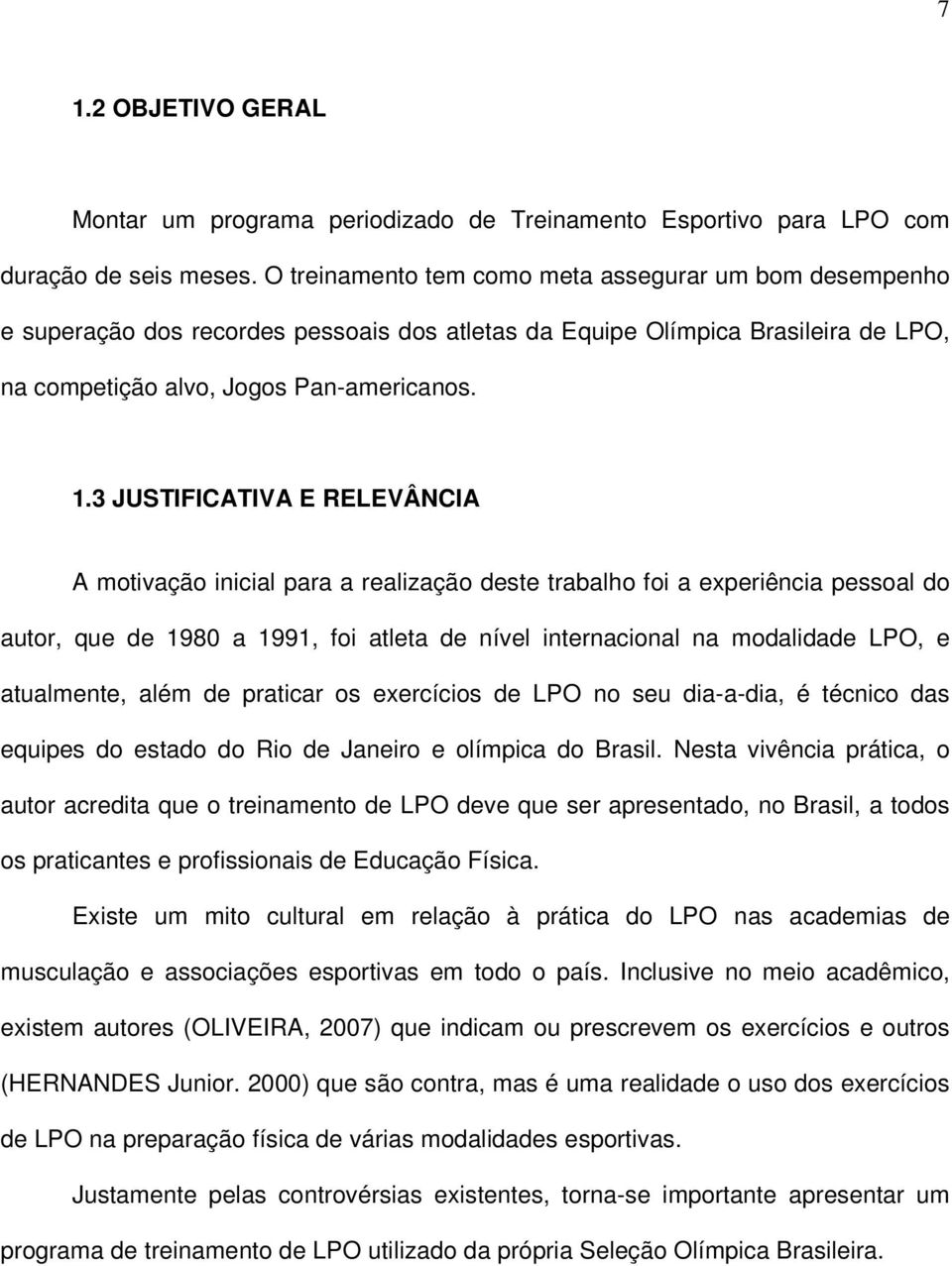 3 JUSTIFICATIVA E RELEVÂNCIA A motivação inicial para a realização deste trabalho foi a experiência pessoal do autor, que de 1980 a 1991, foi atleta de nível internacional na modalidade LPO, e