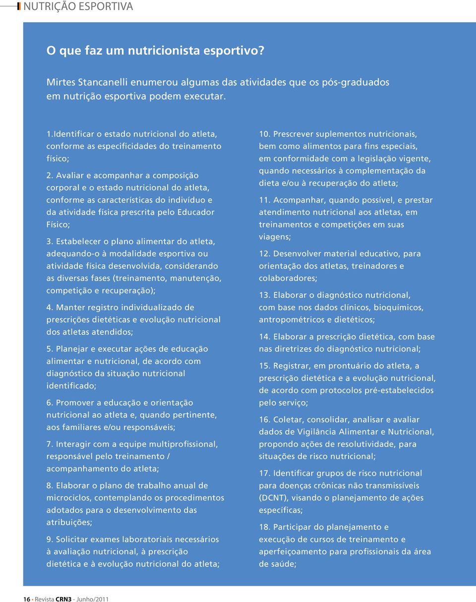 Avaliar e acompanhar a composição corporal e o estado nutricional do atleta, conforme as características do indivíduo e da atividade física prescrita pelo Educador Físico; 3.