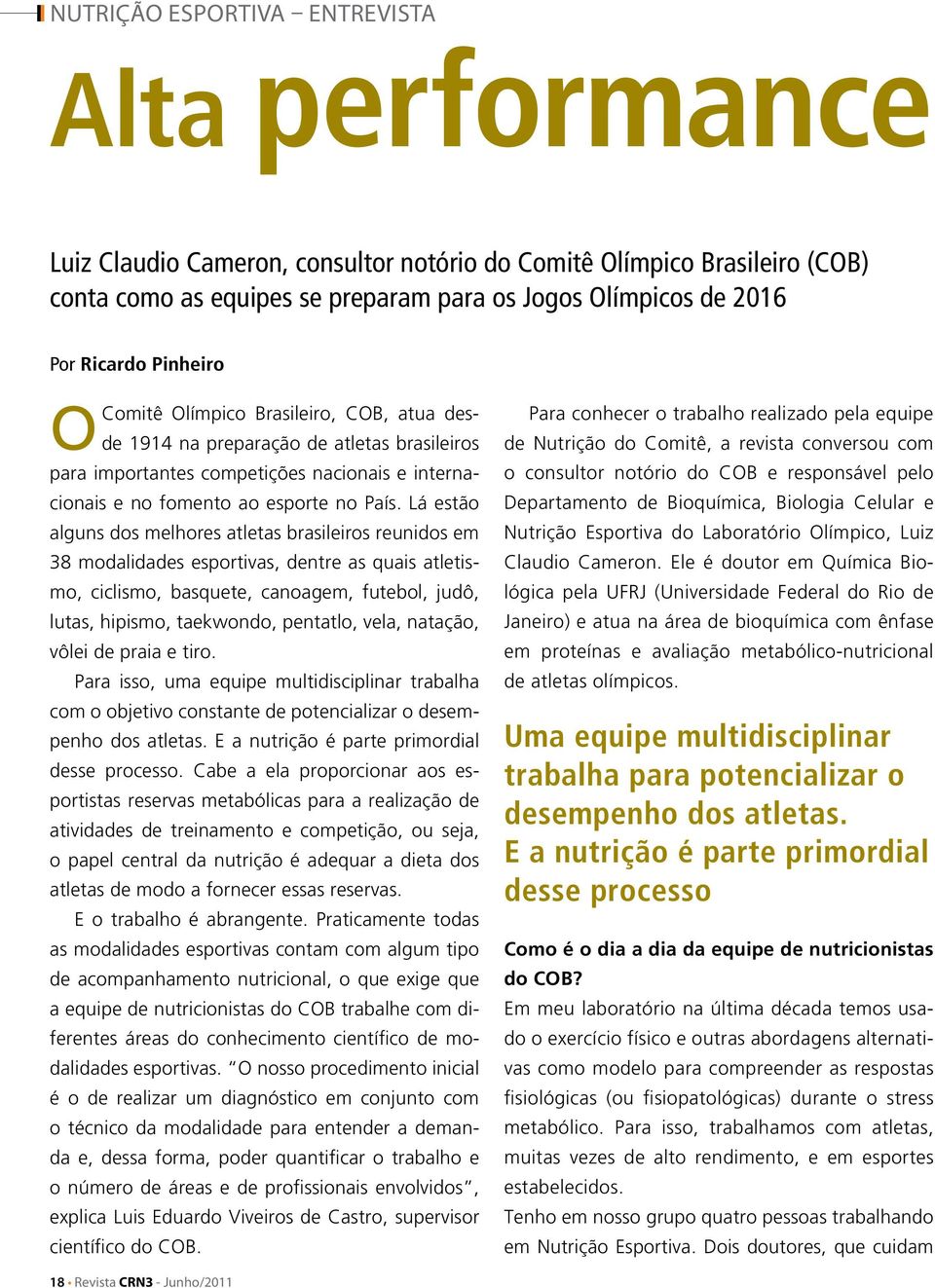 Lá estão alguns dos melhores atletas brasileiros reunidos em 38 modalidades esportivas, dentre as quais atletismo, ciclismo, basquete, canoagem, futebol, judô, lutas, hipismo, taekwondo, pentatlo,