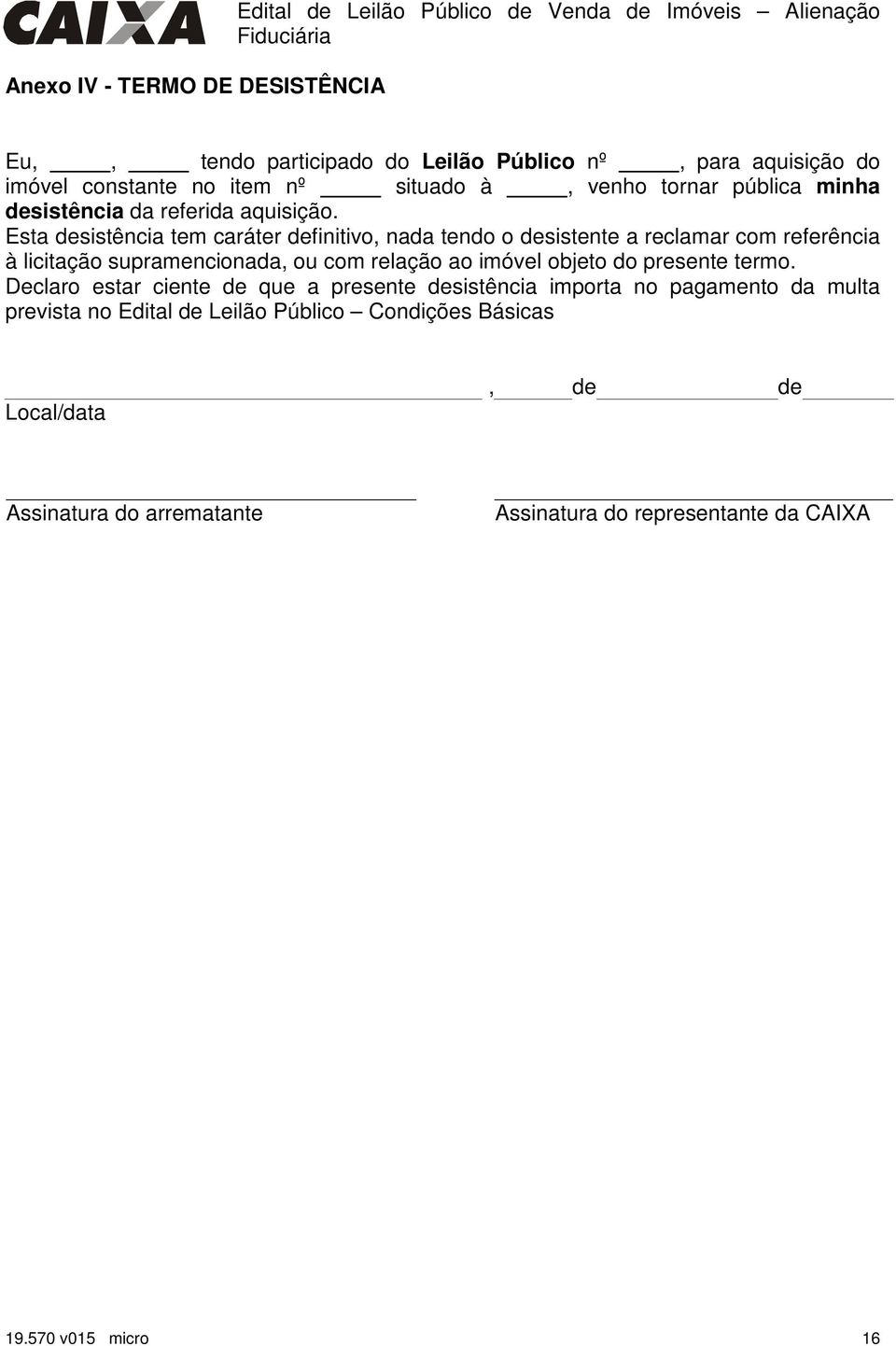 Esta desistência tem caráter definitivo, nada tendo o desistente a reclamar com referência à licitação supramencionada, ou com relação ao imóvel objeto do presente