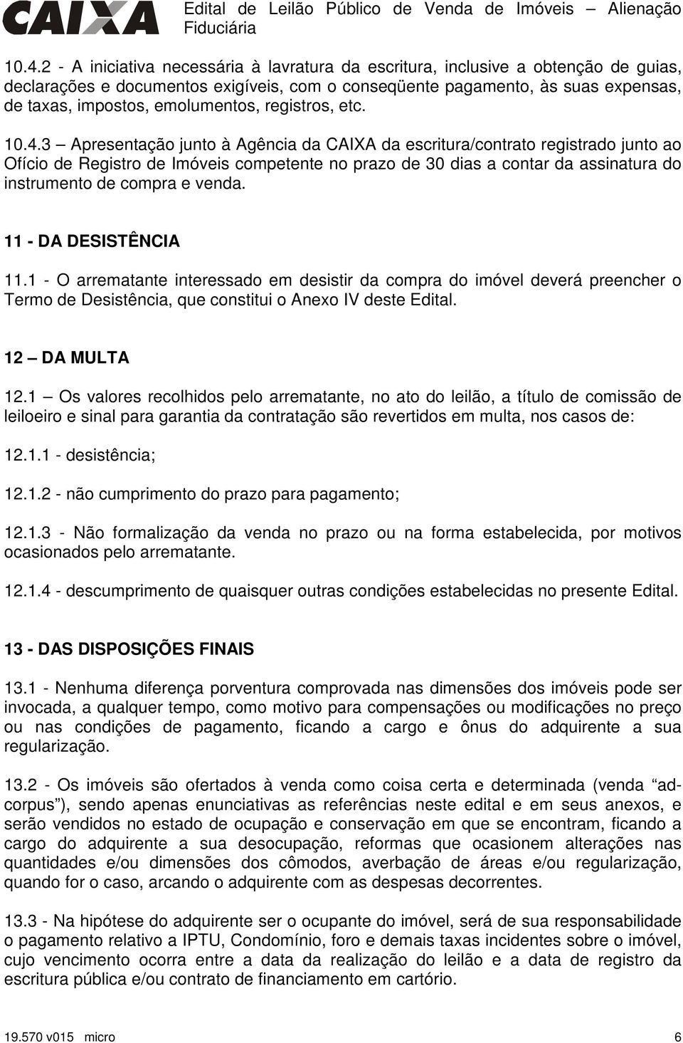 3 Apresentação junto à Agência da CAIXA da escritura/contrato registrado junto ao Ofício de Registro de Imóveis competente no prazo de 30 dias a contar da assinatura do instrumento de compra e venda.