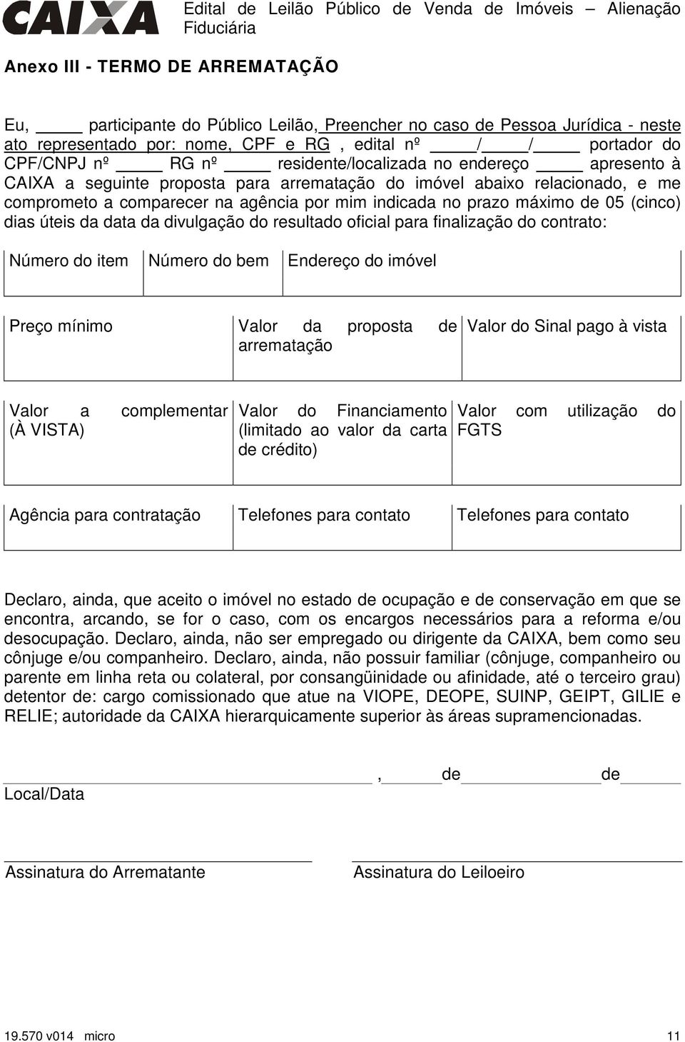 comparecer na agência por mim indicada no prazo máximo de 05 (cinco) dias úteis da data da divulgação do resultado oficial para finalização do contrato: Número do item Número do bem Endereço do