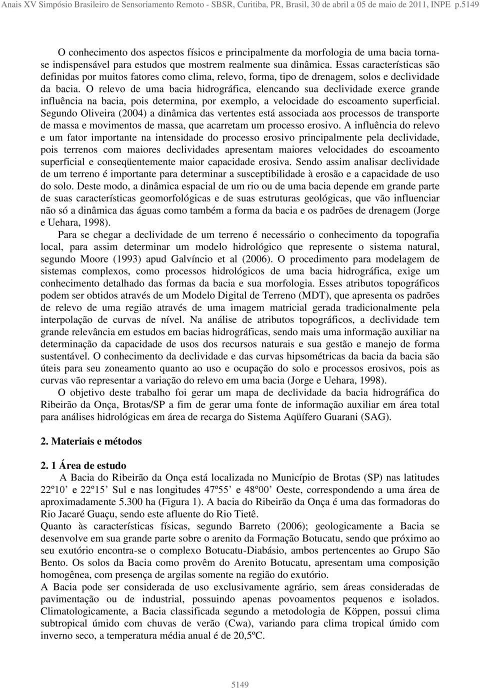 Essas características são definidas por muitos fatores como clima, relevo, forma, tipo de drenagem, solos e declividade da bacia.