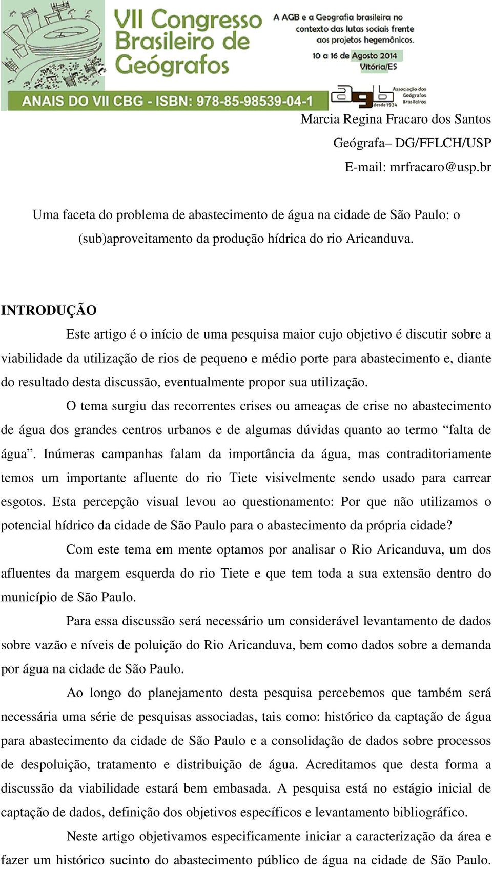 INTRODUÇÃO Este artigo é o início de uma pesquisa maior cujo objetivo é discutir sobre a viabilidade da utilização de rios de pequeno e médio porte para abastecimento e, diante do resultado desta